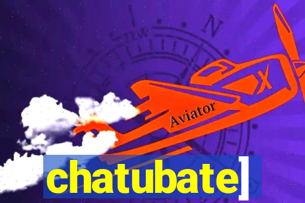 chatubate]