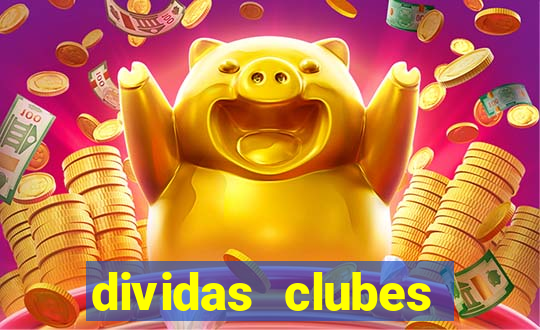 dividas clubes brasileiros 2024