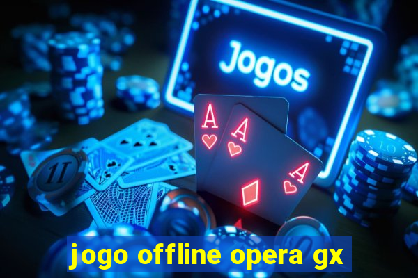 jogo offline opera gx