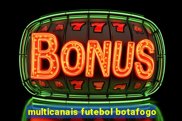 multicanais futebol botafogo