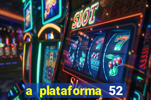 a plataforma 52 bet é confiável