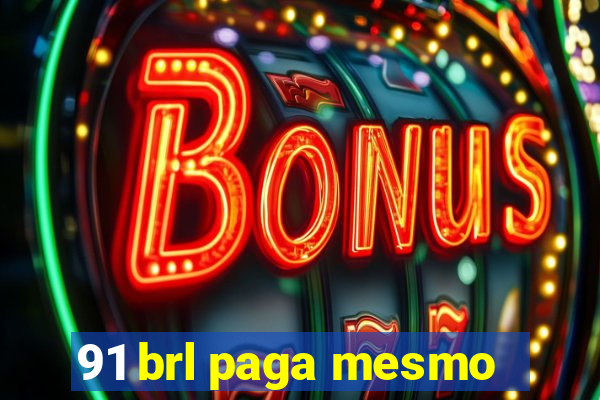 91 brl paga mesmo