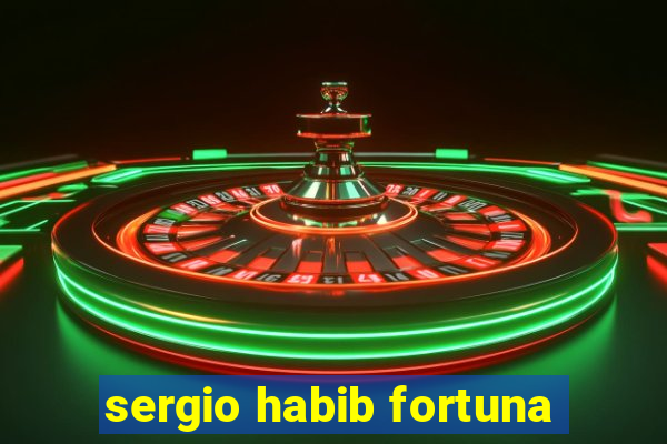 sergio habib fortuna