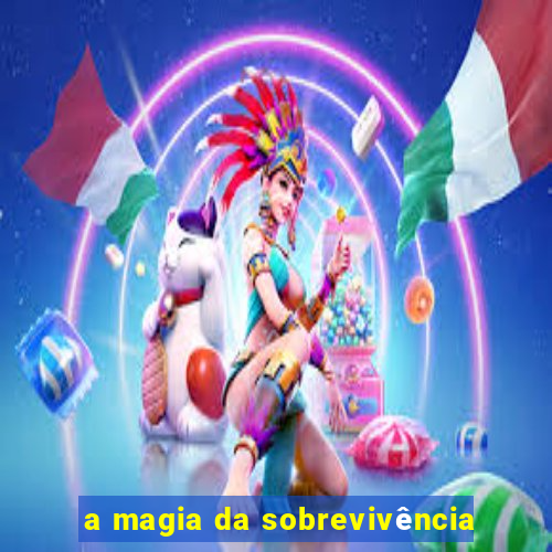 a magia da sobrevivência