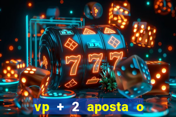 vp + 2 aposta o que significa