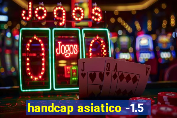 handcap asiatico -1.5