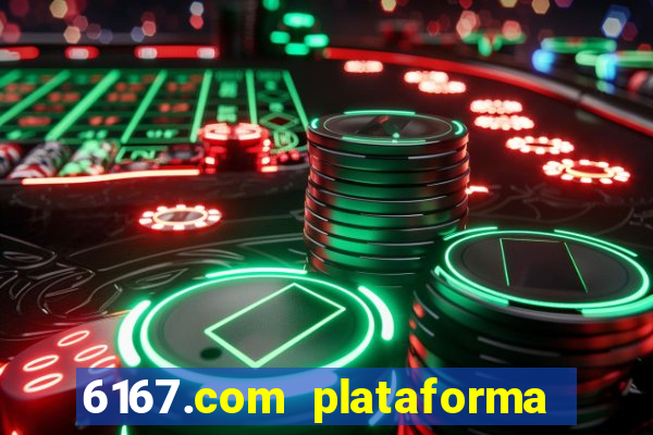 6167.com plataforma de jogos