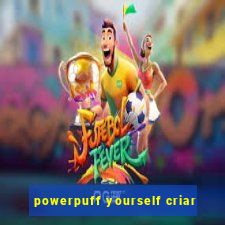 powerpuff yourself criar