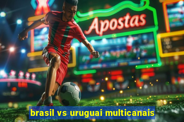 brasil vs uruguai multicanais