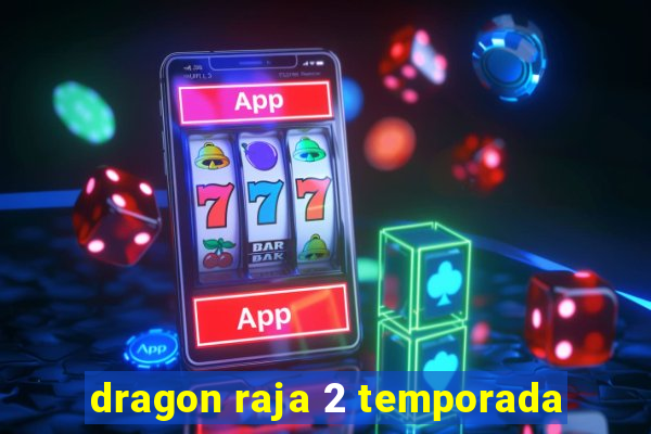 dragon raja 2 temporada