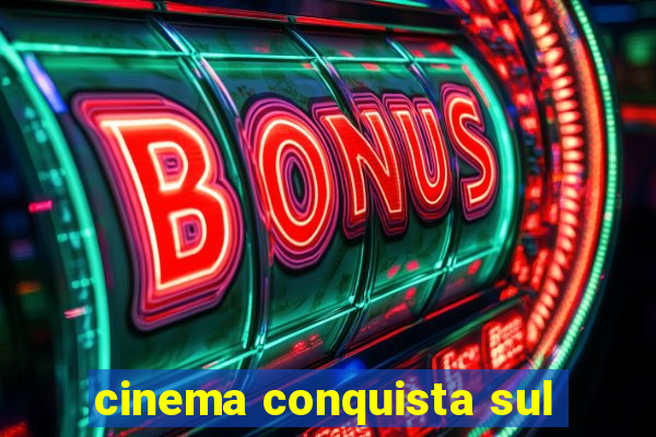 cinema conquista sul