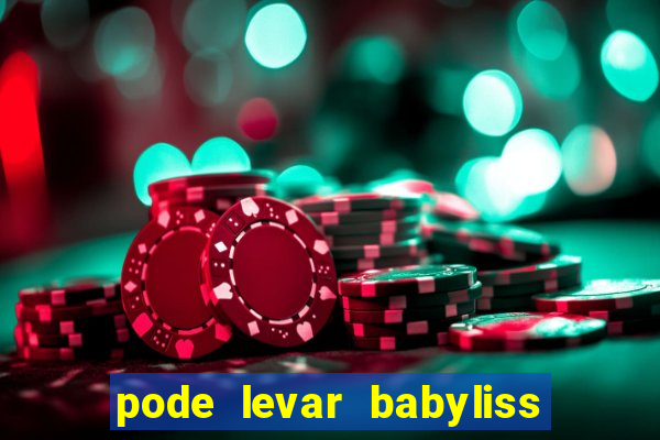 pode levar babyliss no cruzeiro