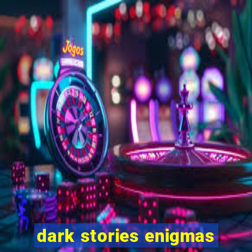 dark stories enigmas