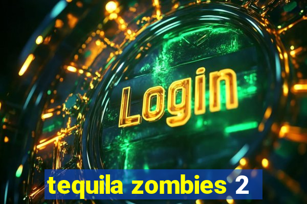 tequila zombies 2