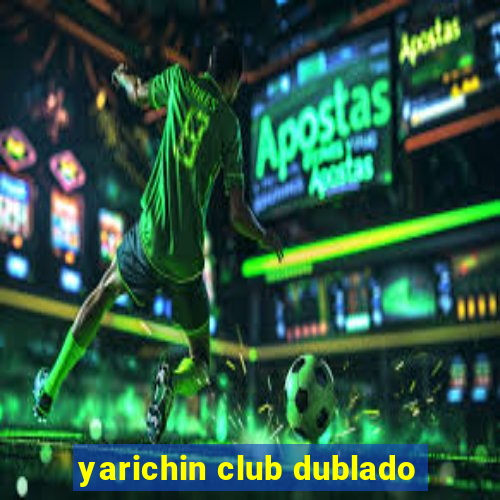 yarichin club dublado