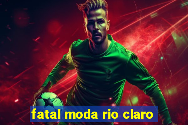 fatal moda rio claro