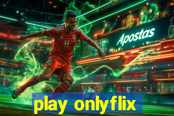 play onlyflix