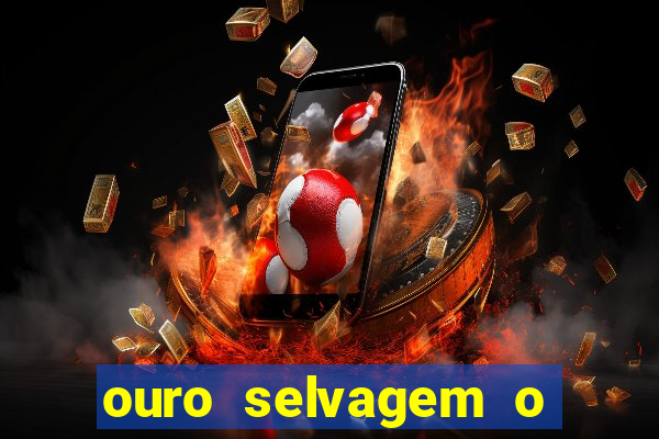 ouro selvagem o que aconteceu na vida