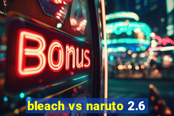 bleach vs naruto 2.6