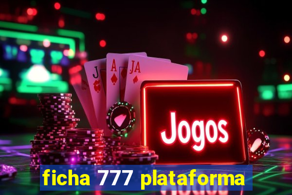 ficha 777 plataforma