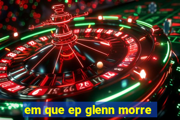 em que ep glenn morre