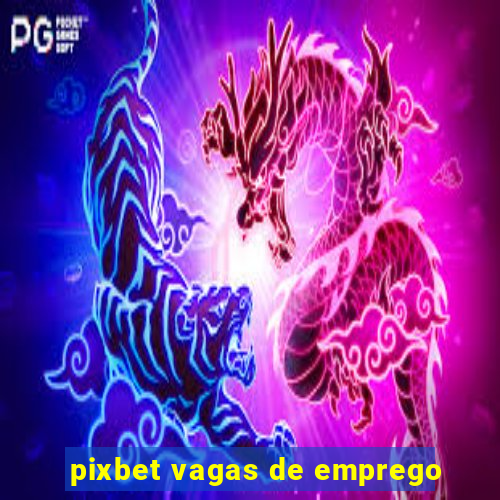 pixbet vagas de emprego