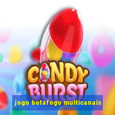 jogo botafogo multicanais