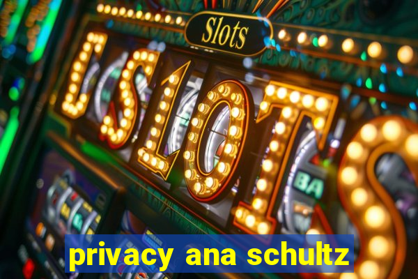 privacy ana schultz