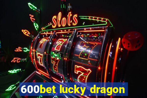 600bet lucky dragon