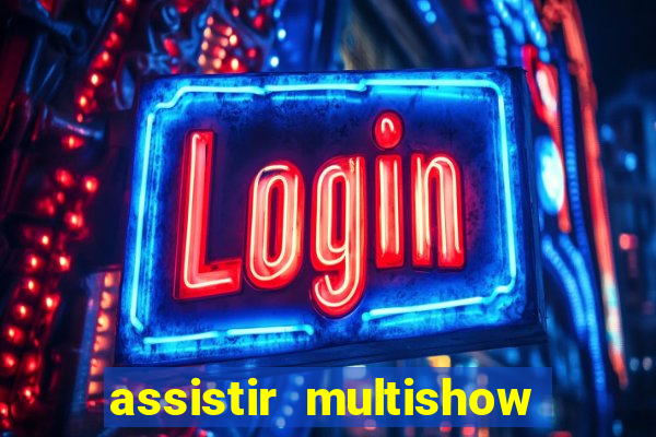 assistir multishow ao vivo