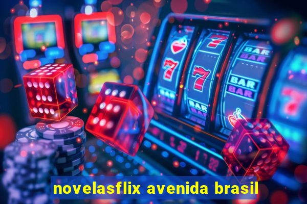 novelasflix avenida brasil