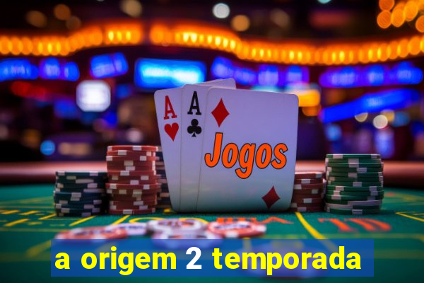 a origem 2 temporada