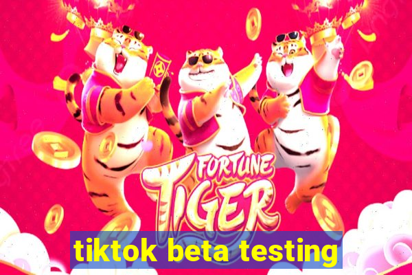 tiktok beta testing