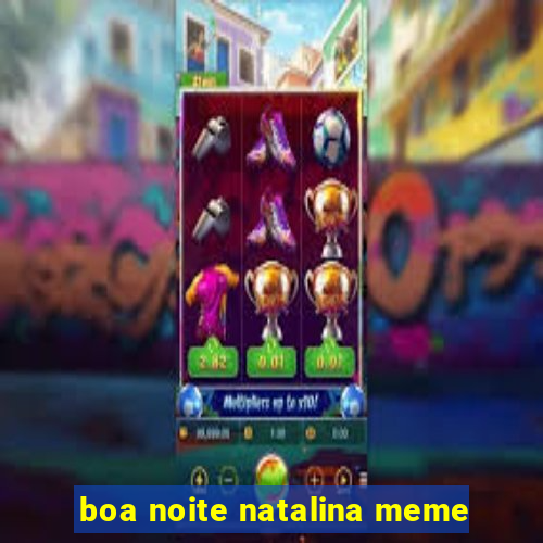 boa noite natalina meme