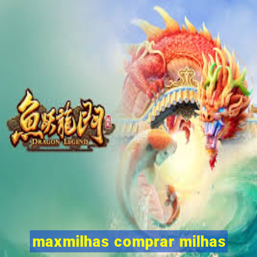 maxmilhas comprar milhas