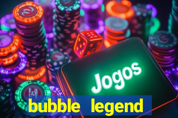 bubble legend ganhar dinheiro