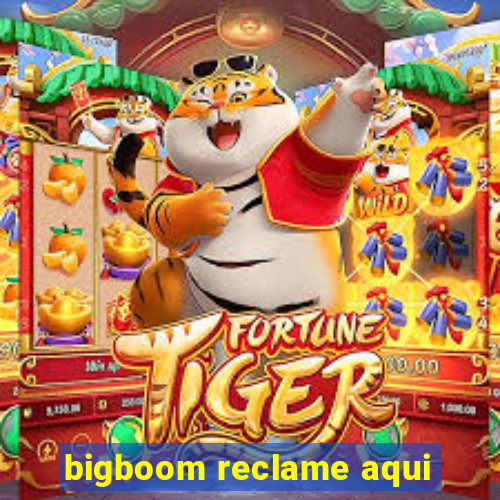 bigboom reclame aqui