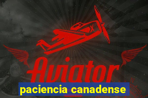 paciencia canadense