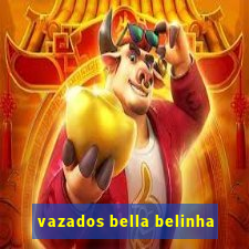 vazados bella belinha