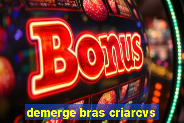 demerge bras criarcvs