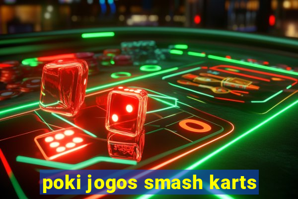 poki jogos smash karts