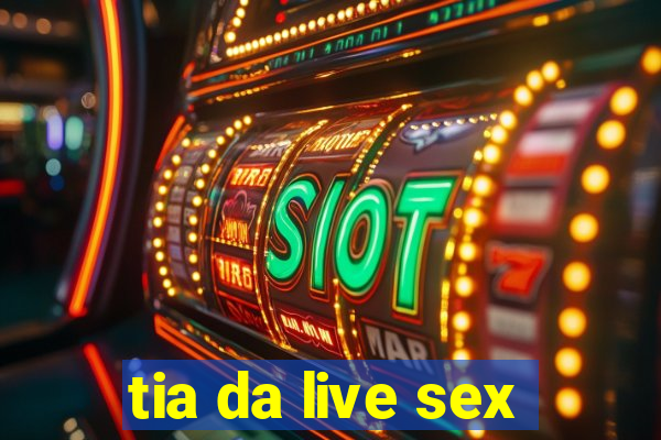 tia da live sex