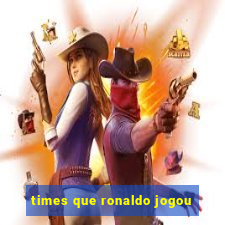 times que ronaldo jogou