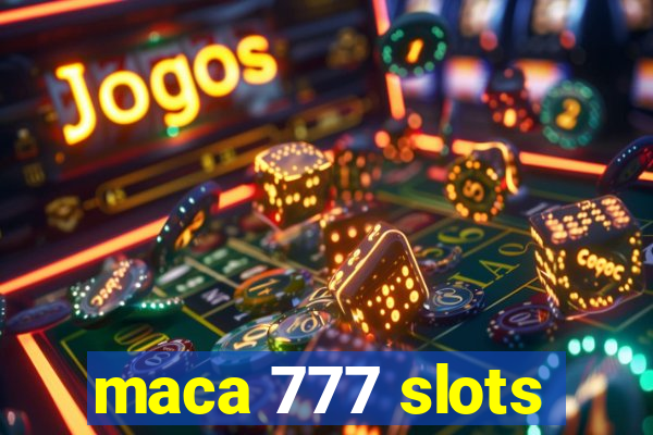 maca 777 slots