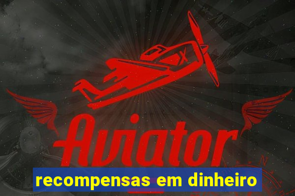 recompensas em dinheiro