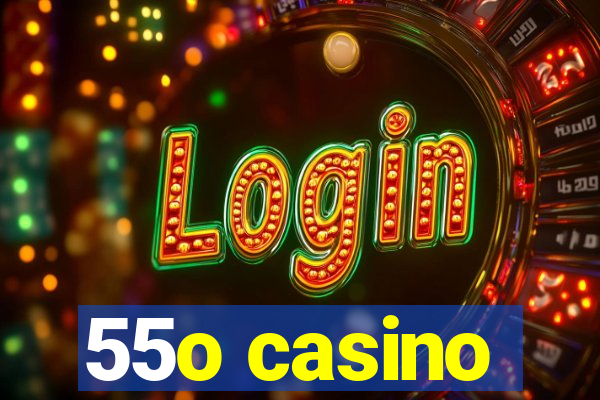 55o casino