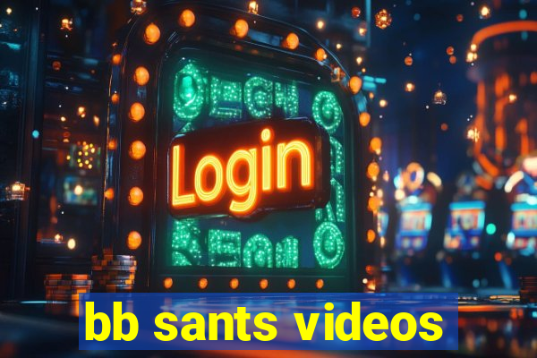 bb sants videos