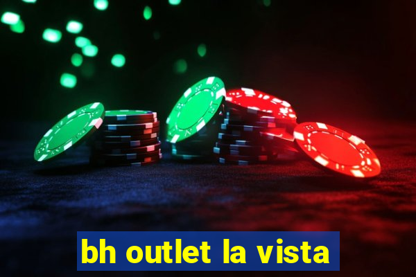 bh outlet la vista