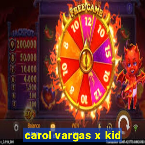 carol vargas x kid