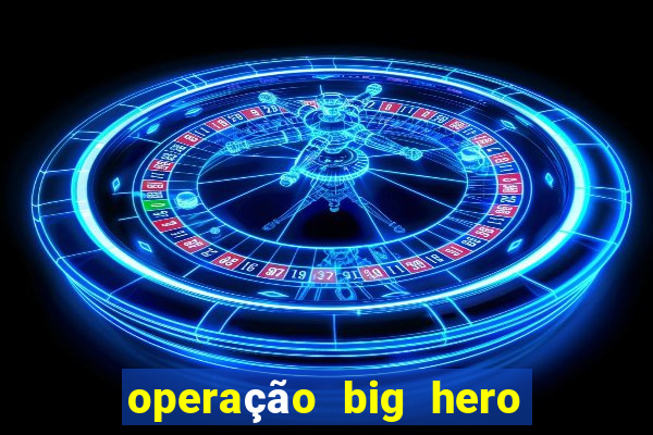 operação big hero assistir online